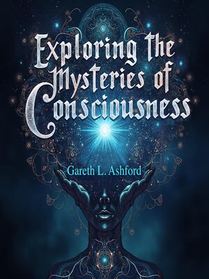 cover image of Exploring the Mysteries of Consciousness